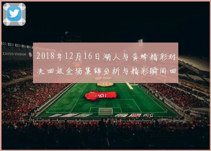 2018年12月16日湖人与黄蜂精彩对决回放全场集锦分析与精彩瞬间回顾